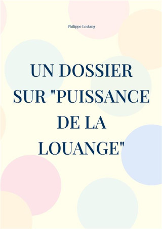 UN DOSSIER SUR PUISSANCE DE LA LOUANGE - LESTANG, PHILIPPE - BOOKS ON DEMAND