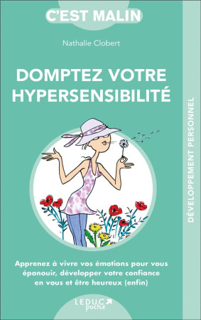 C'EST MALIN POCHE : DOMPTER SON HYPERSENSIBILITE  -  APPRENEZ A VIVRE VOS EMOTIONS POUR VOUS EPANOUIR, DEVELOPPEZ VOTRE CONFIANCE EN VOUS ET ETRE HEUREUX (ENFIN) - Clobert Nathalie - Leduc.s éditions