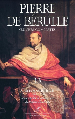 OEUVRES COMPLETES - TOME 13 CORRESPONDANCE - BERULLE PIERRE DE - CERF