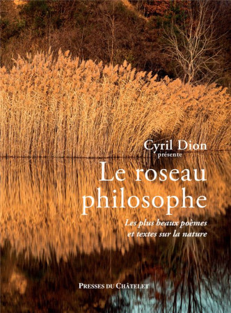 LE ROSEAU PHILOSOPHE - ANTHOLOGIE DES PLUS BEAUX TEXTES SUR LA NATURE - DION CYRIL - PRESSES CHATELE