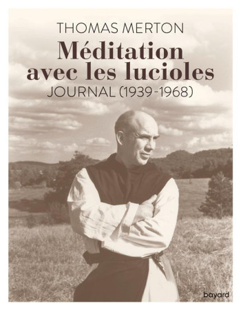 MEDITATION AVEC LES LUCIOLES / JOURNAL ( 1939-1968 ) - THOMAS MERTON - BAYARD CULTURE