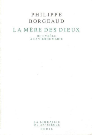 LA MERE DES DIEUX  -  DE CYBELE A LA VIERGE MARIE - BORGEAUD, PHILIPPE - SEUIL