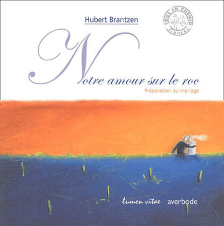 NOTRE AMOUR SUR LE ROC  -  PREPARATION AU MARIAGE - BRANTZEN HUBERT - LUMEN VITAE