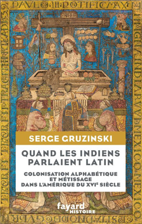 QUAND LES INDIENS PARLAIENT LATIN - LA COLONISATION ALPHABETIQUE DANS L-AMERIQUE DU XVIE SIECLE - GRUZINSKI SERGE - FAYARD