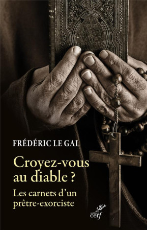 CROYEZ-VOUS AU DIABLE ? - PASTORALE DE DELIVRANCE ET EXORCISME DANS L-EGLISE CATHOLIQUE. - LE GAL FREDERIC - CERF