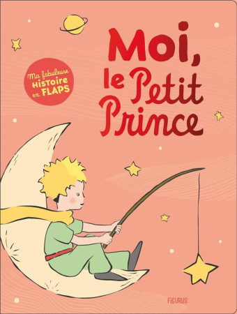 MOI, LE PETIT PRINCE. MA FABULEUSE HISTOIRE EN FLAPS - D-APRES ANTOINE DE S - FLEURUS