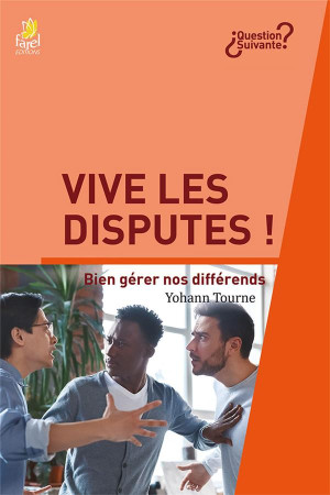 VIVE LES DISPUTES ! - BIEN GERER NOS DIFFERENDS - TOURNE YOHANN - FAREL