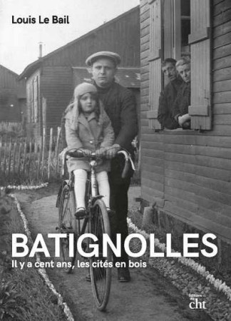 BATIGNOLLES : IL Y A CENT ANS, LES CITES EN BOIS - LE BAIL, LOUIS - HIST TRAVAIL