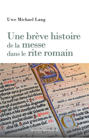 UNE BREVE HISTOIRE DE LA MESSE DANS LE RITE ROMAIN - LANG UWE MICHAEL - Desclee De Brouwer