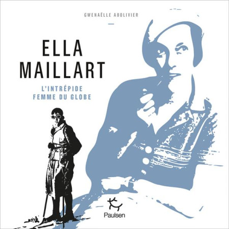 ELLA MAILLART L-INTREPIDE FEMME DU GLOBE - ABOLIVIER GWENAELLE - PAULSEN