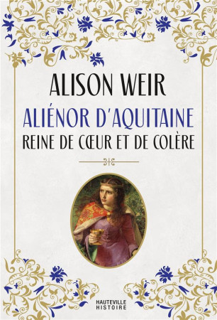 ALIÉNOR D-AQUITAINE REINE DE COEUR ET DE COLÈRE - WEIR ALISON - HAUTEVILLE