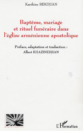 BAPTEME, MARIAGE ET RITUEL FUNERAIRE DANS L'EGLISE ARMENIENNE APOSTOLIQUE - BEKDJIAN, KAREKINE - L'HARMATTAN