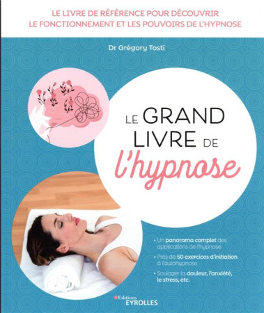 LE GRAND LIVRE DE L'HYPNOSE : LE LIVRE DE REFERENCE POUR DECOUVRIR LE FONCTIONNEMENT ET LES POUVOIRS DE L'HYPNOSE - TOSTI, GREGORY - EYROLLES