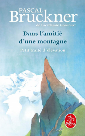 DANS L'AMITIE D'UNE MONTAGNE : PETIT TRAITE D'ELEVATION - BRUCKNER, PASCAL - LGF/Livre de Poche