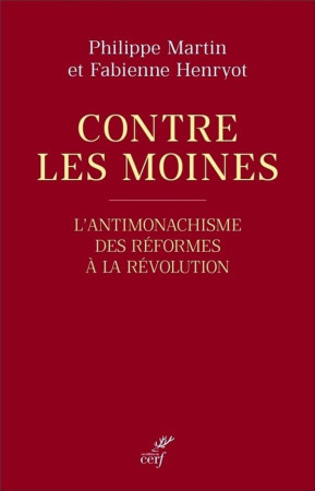 CONTRE LES MOINES - L-ANTIMONACHISME DES REFORMES A LA REVOLUTION - MARTIN/HENRYOT - CERF