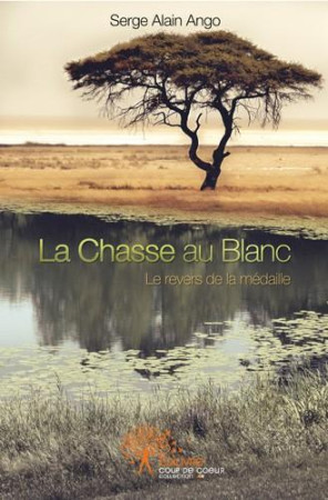 LA CHASSE AU BLANC - LE REVERS DE LA MEDAILLE - SERGE ALAIN ANGO ET - EDILIVRE-APARIS