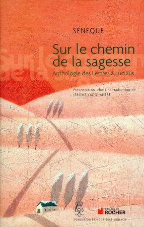 SUR LE CHEMIN DE LA SAGESSE  -  ANTHOLOGIE DE LETTRES A LUCILIUS - SENEQUE - DU ROCHER