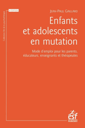 ENFANTS ET ADOLESCENTS EN MUTATION - MODE D-EMPLOI POUR LES PARENTS, EDUCATEURS ENSEIGNANTS ET THERA - GAILLARD JEAN-PAUL - ESF