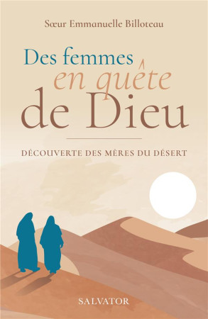 DES FEMMES EN QUETE DE DIEU - DECOUVERTE DES MERES DU DESERT - BILLOTEAU EMMANUELLE - SALVATOR