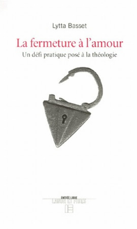 LA FERMETURE A L'AMOUR - UN DEFI PRATIQUE POSE A LA THEOLOGIE - BASSET, LYTTA - SLATKINE