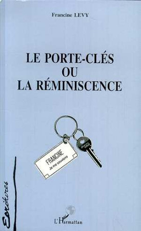 LE PORTE-CLES OU LA REMINISCENCE - LEVY FRANCINE - L'HARMATTAN