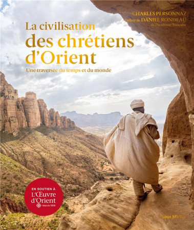 CIVILISATION DES CHRETIENS D-ORIENT (LA) - UNE TRAVERSEE DU TEMPS ET DU MONDE - PERSONNAZ/RONDEAU - ALBIN MICHEL