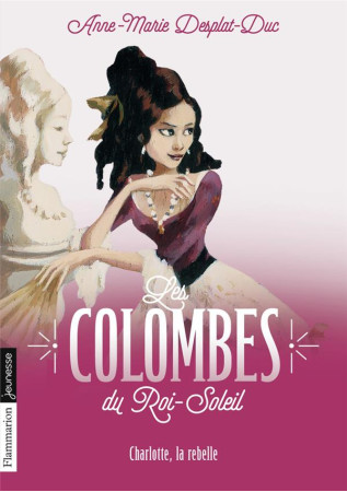 COLOMBES DU ROI SOLEIL T3 (LES)CHARLOTTE, LA REBELLE (POCHE) - DESPLAT-DUC A-M. - FLAMMARION