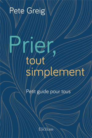 PRIER, TOUT SIMPLEMENT - PETIT GUIDE POUR TOUS - CREIG PETE - EXCELSIS