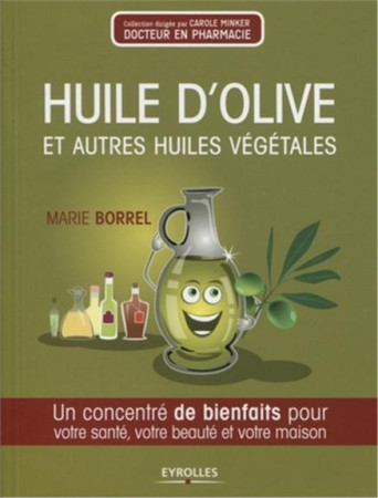 HUILE D'OLIVE ET AUTRES HUILES VEGETALES  -  UN CONCENTRE DE BIENFAITS POUR VOTRE SANTE, VOTRE BEAUTE ET VOTRE MAISON - BORREL, MARIE - EYROLLES