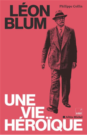 LEON BLUM, UNE VIE HEROIQUE -  COLLIN, PHILIPPE - ALBIN MICHEL