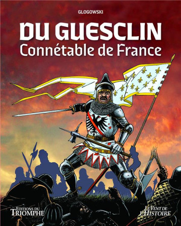 DU GUESCLIN, CONNETABLE DE FRANCE - GLOGOWSKI PHILIPPE - TRIOMPHE