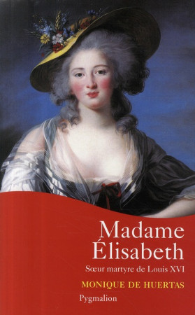 MADAME ELISABETH  -  SOEUR MARTYRE DE LOUIS XVI - HUERTAS (DE) MONIQUE - PYGMALION