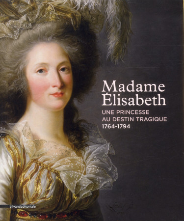 MADAME ELISABETH, UNE PRINCESSE A L'OMBRE DE VERSAILLES - COLLECTIF - Silvana Editoriale