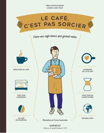 LE CAFE, C'EST PAS SORCIER : FAIRE SON CAFE MIEUX QUE GRAND-MERE - RACINEUX, SEBASTIEN - Marabout