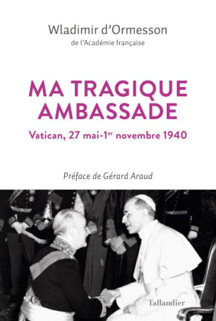 MA TRAGIQUE AMBASSADE - VATICAN, 27 MAI-1ER NOVEMBRE 1940 - ORMESSON WLADIMIR D- - TALLANDIER