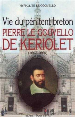 VIE DU PENITENT BRETON - PIERRE LE GOUVELLO DE KERIOLET (1602-1660) - GOUVELLO H. LE - TEQUI