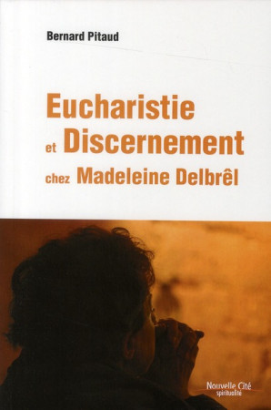 EUCHARISTIE ET DISCERNEMENT CHEZ MADELEINE DELBREL - PITAUD BERNARD - NOUVELLE CITE