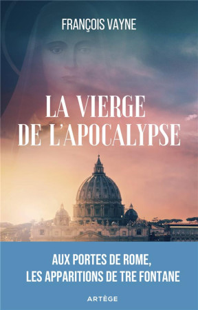 LA VIERGE DE L'APOCALYPSE : AUX PORTES DE ROME, LES APPARITIONS DE TRE FONTANE - VAYNE, FRANCOIS - ARTEGE