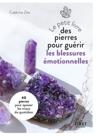 LE PETIT LIVRE DES PIERRES POUR GUERIR SES BLESSURES EMOTIONNELLES - ZITA, CATERINA - FIRST