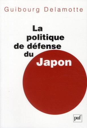 LA POLITIQUE DE DEFENSE DU JAPON - DELAMOTTE, GUIBOURG - PUF