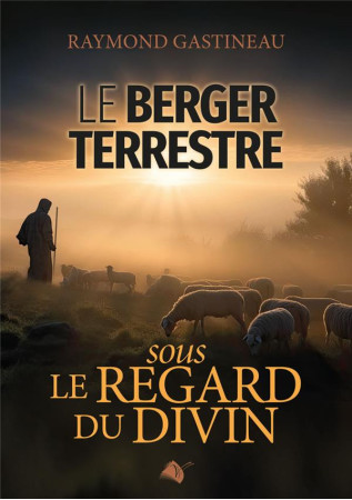 BERGER TERRESTRE (LE) - SOUS LE REGARD DIVIN - GASTINEAU RAYMOND - ED SEMER