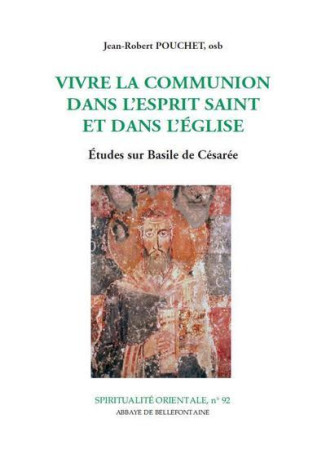 VIVRE LA COMMUNION DANS L-ESPRIT SAINT ET D ANS L-EGLISE. ETUDES SUR BASILE DE CESAR - Jean-Robert Pouchet - BELLEFONTAINE59