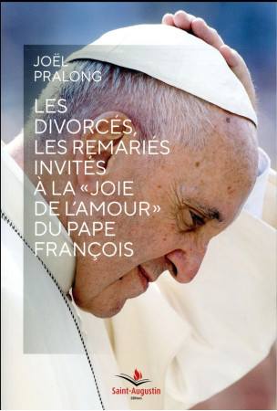 DIVORCES LES REMARIES INVITES A LA JOIE DE L-AMOUR DU PAPE - PRALONG JOEL - SAINT AUGUSTIN