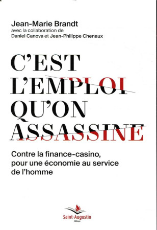 C-EST L-EMPLOI QU-ON ASSASSINE / CONTRE LA FINANCE-CASINO, POUR UNE ECONOMIE AU SERVICE DE L-HOMME - BRANDT JEAN-MARIE - SAINT AUGUSTIN