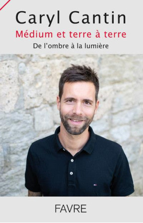 MEDIUM ET TERRE A TERRE : DE L'OMBRE A LA LUMIERE - CANTIN, CARYL - FAVRE