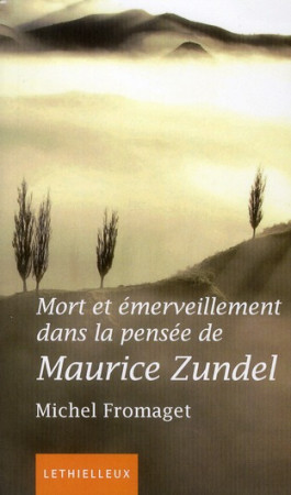 MORT ET EMERVEILLEMENT DANS LA PENSEE DE MAURICE ZUNDEL - FROMAGET, MICHEL - LETHIELLEUX