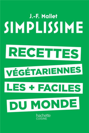 SIMPLISSIME : LES RECETTES VEGETARIENNES LES + FACILES DU MONDE - Mallet Jean-François - Hachette Pratique