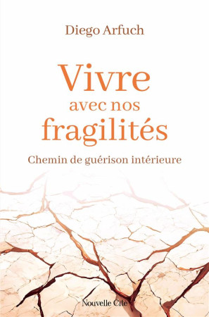 VIVRE AVEC NOS FRAGILITES : CHEMIN DE GUERISON INTERIEURE - ARFUCH, DIEGO - NOUVELLE CITE