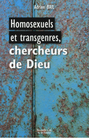 HOMOSEXUELS ET TRANSGENRES CHERCHEURS DE DI EU - BAIL ADRIEN - Nouvelle Cité