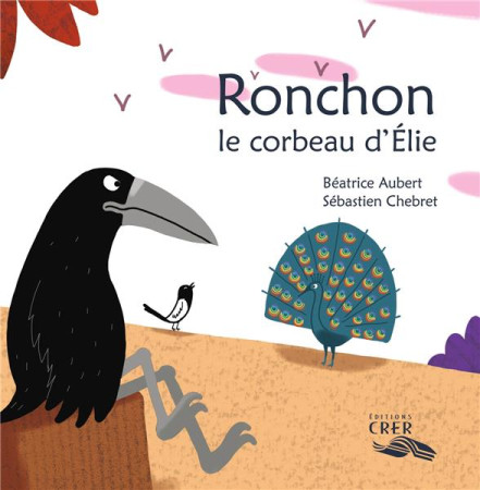 PAROLE DES ANIMAUX - RONCHON, LE CORBEAU D-ELIE - ED.CRER - BEATRICE AUBERT - SE - CRER